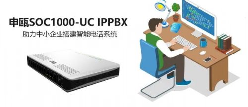 申甌SOC1000-UC IPPBX 助力中小企業(yè)搭建智能電話系統(tǒng)