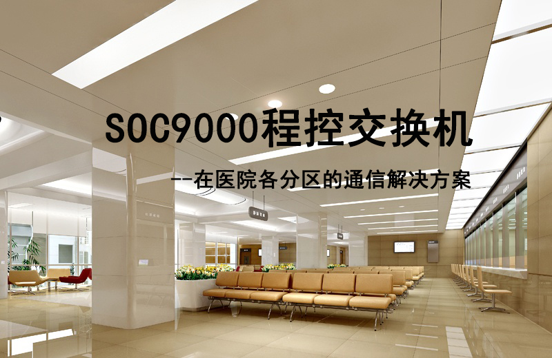 申甌SOC9000程控交換機在醫(yī)院各分區(qū)的通信解決方案