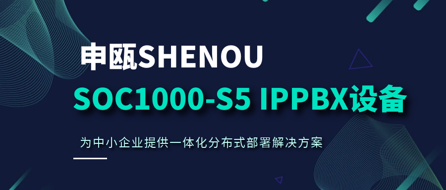 申甌SOC1000-S5 IPPBX設(shè)備，為中小企業(yè)提供一體化分布式部署解決方案